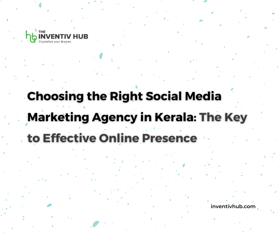 Choosing the Right Social Media Marketing Agency in Kerala: The Key to Effective Online Presence